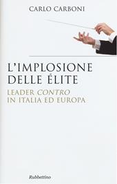 L' implosione delle élite. Leader «contro» in Italia ed Europa
