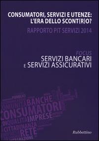 Consumatori, servizi e utenze: l'era dello scont(r)o? Rapporto Pit servizi 2014. Servizi bancari e servizi assicurativi  - Libro Rubbettino 2014 | Libraccio.it