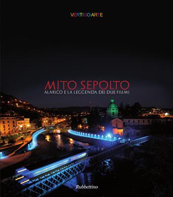 Mito sepolto. Alarico e la leggende dei due fiumi. Ediz. illustrata  - Libro Rubbettino 2014 | Libraccio.it