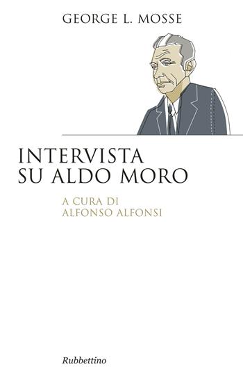 Intervista su Aldo Moro - George L. Mosse - Libro Rubbettino 2015, Saggi. Storiografia | Libraccio.it