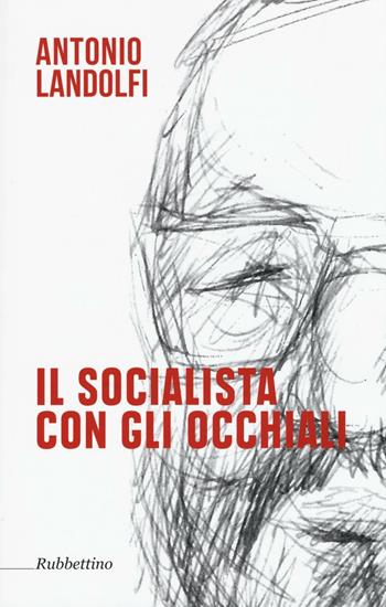 Il socialista con gli occhiali - Antonio Landolfi - Libro Rubbettino 2016, Varia | Libraccio.it