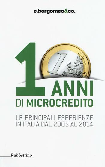 10 anni di microcredito. Le principali esperienze in Italia dal 2005 al 2014  - Libro Rubbettino 2016, Varia | Libraccio.it