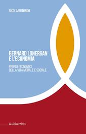 Bernard Lonergan e l'economia. Profili economici della vita morale e sociale -