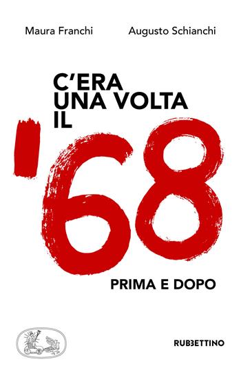C'era una volta il '68. Prima e dopo - Maura Franchi, Augusto Schianchi - Libro Rubbettino 2018, Varia | Libraccio.it