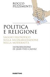 Politica e religione. Saggio filosofico sulla secolarizzazione nella modernità