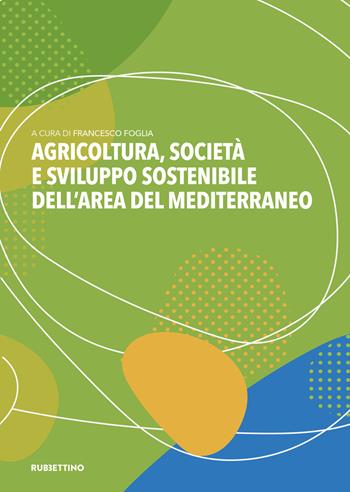 Agricoltura, società e sviluppo sostenibile dell’area del Mediterraneo  - Libro Rubbettino 2021, Varia | Libraccio.it