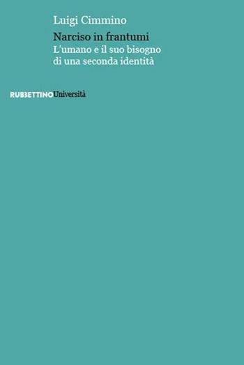 Narciso in frantumi. L'umano e il suo bisogno di una seconda identità - Luigi Cimmino - Libro Rubbettino 2023, Università | Libraccio.it