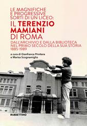 Le magnifiche e progressive sorti di un liceo: il Terenzio Mamiani di Roma. Dall'archivio e dalla biblioteca nel primo secolo della sua storia 1885-1989