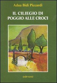 Il ciliegio di Poggio alle Croci - Adua Bidi Piccardi - Libro Edimond 2011 | Libraccio.it