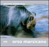 Orso marsicano. Apennine brown bear. The spirit of wood. Ediz. italiana e inglese