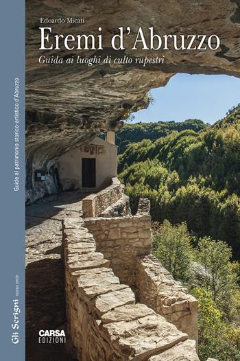Eremi d'Abruzzo. Guida ai luoghi di culto rupestri - Edoardo Micati - Libro CARSA 2021, Gli scrigni | Libraccio.it