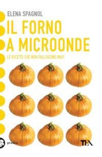 Il forno a microonde - Elena Spagnol - Libro TEA 2001, Tea pratica | Libraccio.it