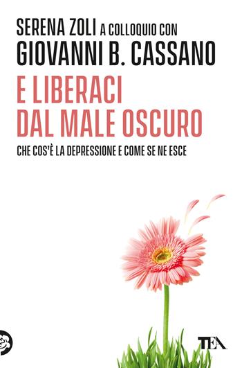 E liberaci dal male oscuro - Giovanni B. Cassano, Serena Zoli - Libro TEA 2002, Varia best seller | Libraccio.it