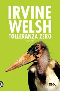 Tolleranza zero - Irvine Welsh - Libro TEA 2002, Teadue | Libraccio.it