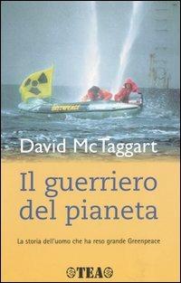 Il guerriero del pianeta. La storia dell'uomo che ha reso grande Greenpeace - David F. McTaggart, Helen Slinger - Libro TEA 2004, TEA Avventure | Libraccio.it