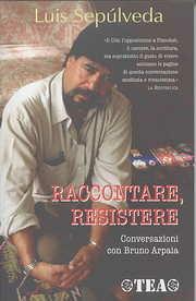 Raccontare, resistere. Conversazioni con Bruno Arpaia - Luis Sepúlveda, Bruno Arpaia - Libro TEA 2003, Saggistica TEA | Libraccio.it