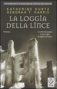 La loggia della lince - Katherine Kurtz, Deborah T. Harris - Libro TEA 2004, Teadue | Libraccio.it