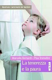 La tenerezza e la paura. Ascoltare i sentimenti dei bambini - Marcello Bernardi, Pina Tromellini - Libro TEA 2004, Tea pratica | Libraccio.it