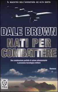Nati per combattere - Dale Brown - Libro TEA 2005, Teadue | Libraccio.it