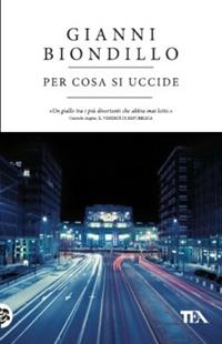 Per cosa si uccide - Gianni Biondillo - Libro TEA 2006, Teadue | Libraccio.it