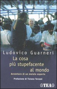 La cosa più stupefacente al mondo. Avventure di un malato esperto - Ludovico Guarneri - Libro TEA 2006, TEA Esperienze | Libraccio.it