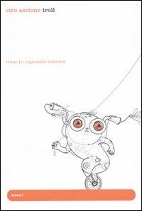 Troll. Come ho inguaiato Internet - Ciro Ascione - Libro TEA 2006, Neon! | Libraccio.it