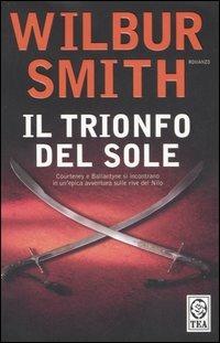 Il trionfo del sole - Wilbur Smith - Libro TEA 2006, Teadue | Libraccio.it