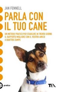 Parla con il tuo cane - Jan Fennell - Libro TEA 2007, Tea pratica | Libraccio.it