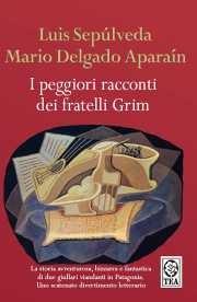 I peggiori racconti dei fratelli Grim - Luis Sepúlveda, Mario Delgado Aparaín - Libro TEA 2007, Teadue | Libraccio.it