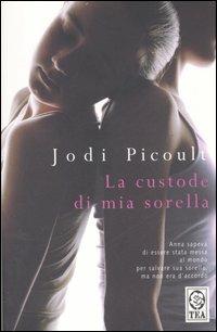 La custode di mia sorella - Jodi Picoult - Libro TEA 2007, Teadue | Libraccio.it