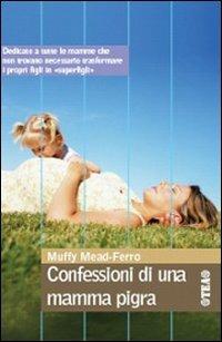 Confessioni di una mamma pigra - Muffy Mead-Ferro - Libro TEA 2007, TEA pratica | Libraccio.it