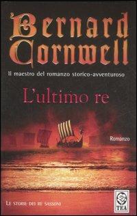 L'ultimo re. Le storie dei re sassoni - Bernard Cornwell - Libro TEA 2007, Teadue | Libraccio.it