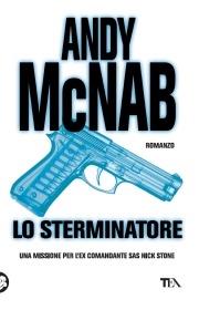 Lo sterminatore. Una missione per l'ex comandante SAS Nick Stone - Andy McNab - Libro TEA 2009, Teadue | Libraccio.it