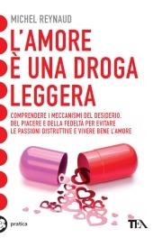L' amore è una droga leggera - Michel Reynaud, Catherine Siguret - Libro TEA 2009, Tea pratica | Libraccio.it
