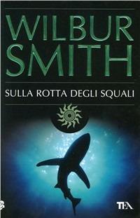 Sulla rotta degli squali - Wilbur Smith - Libro TEA 2009, Best TEA | Libraccio.it