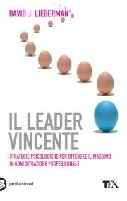 Il leader vincente. Strategie provate per ottenere il massimo in ogni situazione professionale - David J. Lieberman - Libro TEA 2010, Tea pratica | Libraccio.it