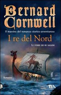 I re del nord. Le storie dei re sassoni - Bernard Cornwell - Libro TEA 2009, Teadue | Libraccio.it