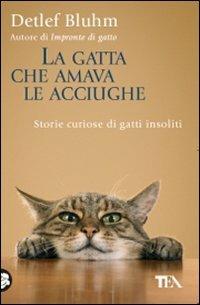 La gatta che amava le acciughe. Storie curiose di gatti insoliti - Detlef Bluhm - Libro TEA 2010, Saggistica TEA | Libraccio.it