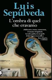 L' ombra di quel che eravamo - Luis Sepúlveda - Libro TEA 2010, Teadue | Libraccio.it