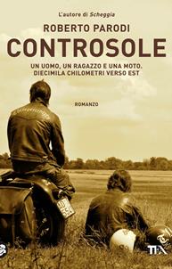 Controsole. Un uomo, un ragazzo e una moto diecimila chilometri verso est - Roberto Parodi - Libro TEA 2011, Narrativa Tea | Libraccio.it