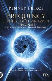Frequency. Il potere delle vibrazioni personali - Penney Peirce - Libro TEA 2011, Tea pratica | Libraccio.it