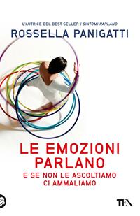 Le emozioni parlano e se non le ascoltiamo ci ammaliamo - Rossella Panigatti - Libro TEA 2012, TEA Varia | Libraccio.it