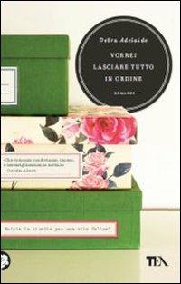 Vorrei lasciare tutto in ordine - Debra Adelaide - Libro TEA 2011, Teadue | Libraccio.it