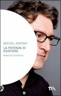 La potenza di esistere. Manifesto edonista - Michel Onfray - Libro TEA 2011, Saggistica TEA | Libraccio.it