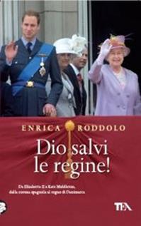 Dio salvi le regine! Le monarchie dell'Europa contemporanea e i loro protagonisti - Enrica Roddolo - Libro TEA 2011, Saggistica TEA | Libraccio.it