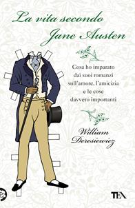 La vita secondo Jane Austen. Cosa ho imparato dai suoi romanzi sull'amore, l'amcizia e le cose davvero importanti - William Deresiewicz - Libro TEA 2012, TEA Varia | Libraccio.it