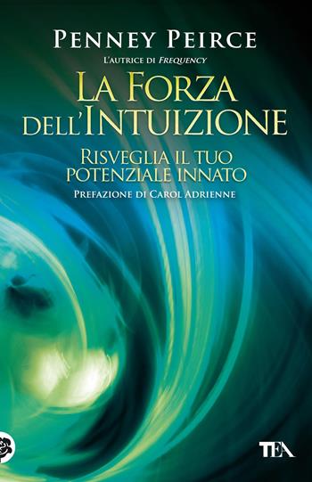 La forza dell'intuizione. Risveglia il tuo potenziale innato - Penney Peirce - Libro TEA 2012, TEA Varia | Libraccio.it