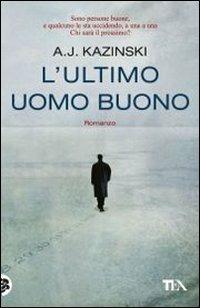 L' ultimo uomo buono - A. J. Kazinski - Libro TEA 2012, Teadue | Libraccio.it