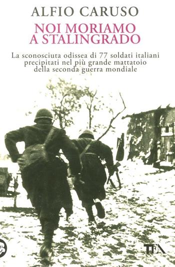 Noi moriamo a Stalingrado - Alfio Caruso - Libro TEA 2012, Saggistica TEA | Libraccio.it