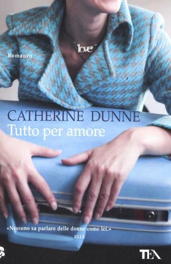 Tutto per amore - Catherine Dunne - Libro TEA 2012, Teadue | Libraccio.it